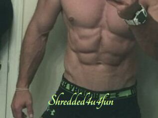 Shredded4u4fun