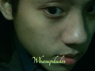Whasupdudes